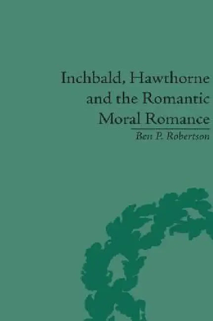 Buy Inchbald, Hawthorne and the Romantic Moral Romance (English, Ben P. Robertson) — BookShops.in