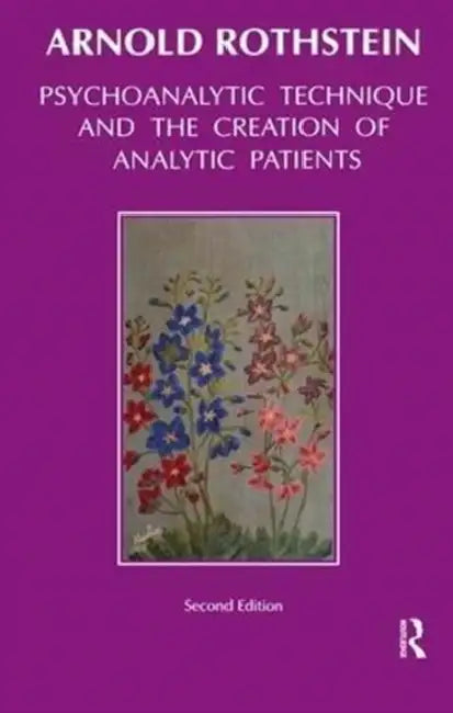 Psychoanalytic Technique and the Creation of Analytic Patients (English, Arnold Rothstein)
