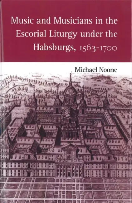 Buy Music and Musicians in the Escorial Liturgy Under the Habsburgs, 1563-1700 (English, Michael Noone) — BookShops.in