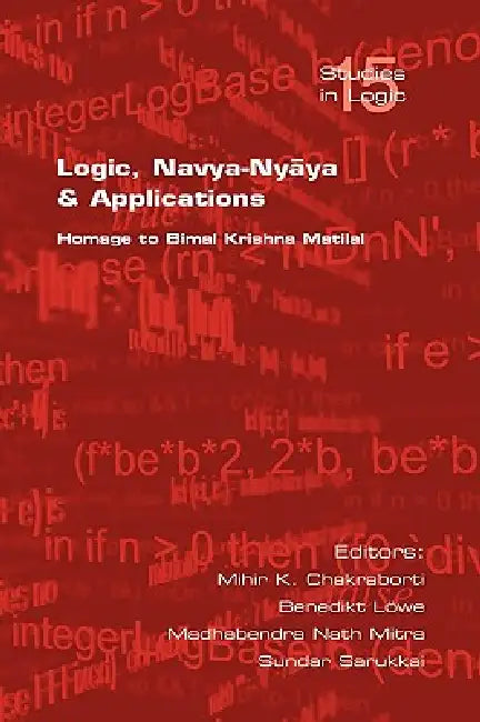 Buy Logic, Navya-Nyaya and Applications. Homage to Bimak Krishna Matilal (English, Mihir K. Chakraborti | Benedikt Loewe | Madhabendra Nath Mitra) — BookShops.in