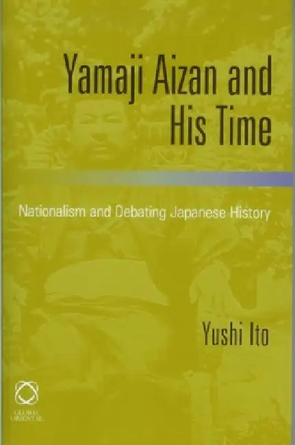 Buy Yamaji Aizan and His Time: Nationalism and Debating Japanese History by Yushi Ito | Brill | English | Paperback | 2007 — BookShops.in