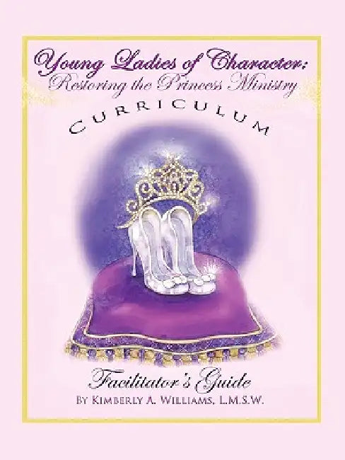 Buy Young Ladies of Character, Restoring the Princess Ministry (English, Kimberly Williams) — BookShops.in