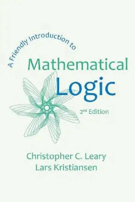 Buy A Friendly Introduction to Mathematical Logic (English, Christopher C. Leary | Lars Kristiansen) — BookShops.in