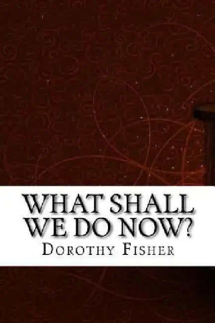 Buy What Shall We Do Now? by Dorothy Canfield Fisher | Createspace Independent Publishing Platform | English Paperback — BookShops.in