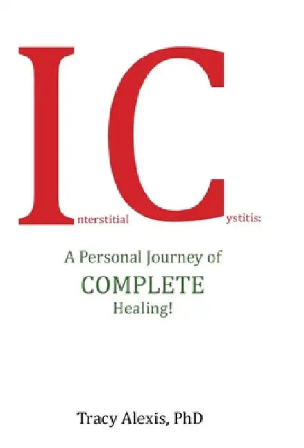 Buy Interstitial Cystitis: A Personal Journey of Complete Healing by Tracy Alexis - Balboa Press Hardcover - Clinical Medicine Book for Urology & Patient Self-Help — BookShops.in