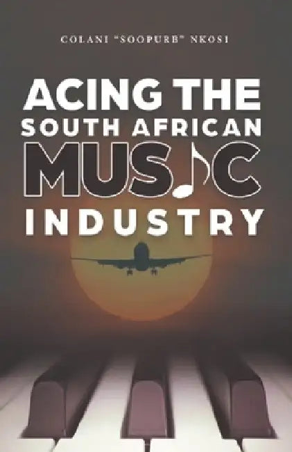 Buy Acing the South African Music Industry (English, Colani Soopurb Nkosi) — BookShops.in