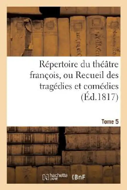 Buy Répertoire Du Théatre François, Ou Recueil Des Tragédies Et Comédies. Tome 5 (English, Sans Auteur) — BookShops.in