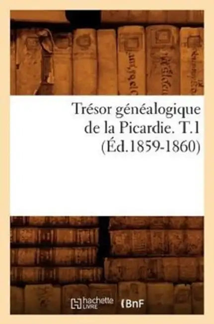 Trésor Généalogique de la Picardie. T.1 (Éd.1859-1860) (English, Sans Auteur)
