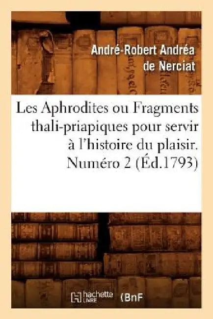 Les Aphrodites ou Fragments thali-priapiques pour servir à l'histoire du plaisir. Numéro 2 (Éd.1793) (English, André-Robert Andréa de Nerciat)