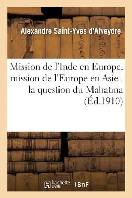 Buy Mission de l'Inde En Europe, Mission de l'Europe En Asie (English, Alexandre Saint-Yves d'Alveydre) — BookShops.in