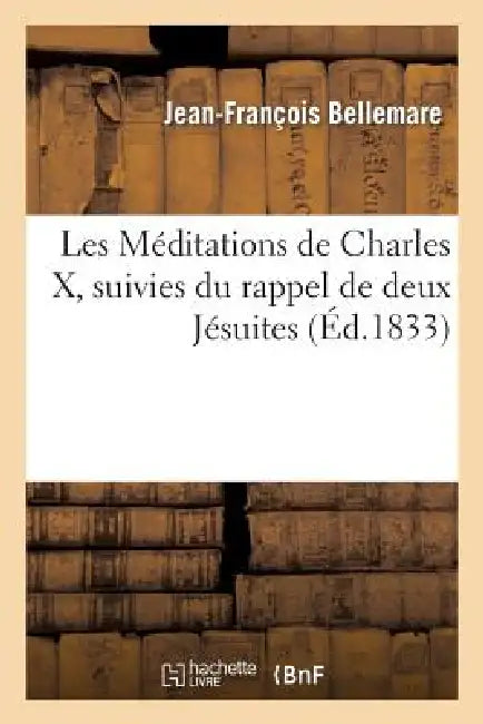 Buy Les Méditations de Charles X, Suivies Du Rappel de Deux Jésuites (English, Jean-François Bellemare) — BookShops.in