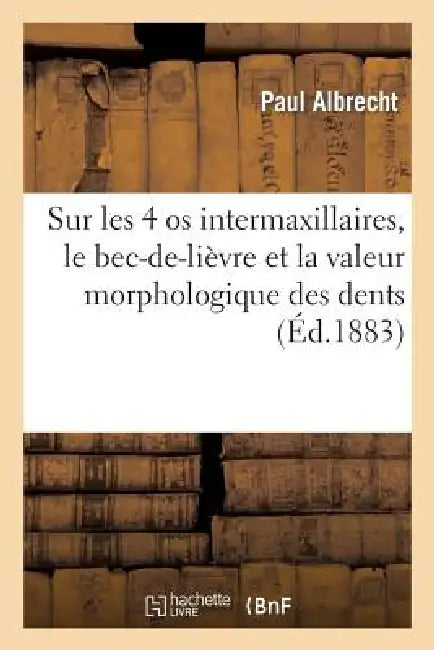 Buy Sur Les 4 OS Intermaxillaires, Le Bec-De-Lièvre Et La Valeur Morphologique Des Dents Incisives (English, Paul Albrecht) — BookShops.in