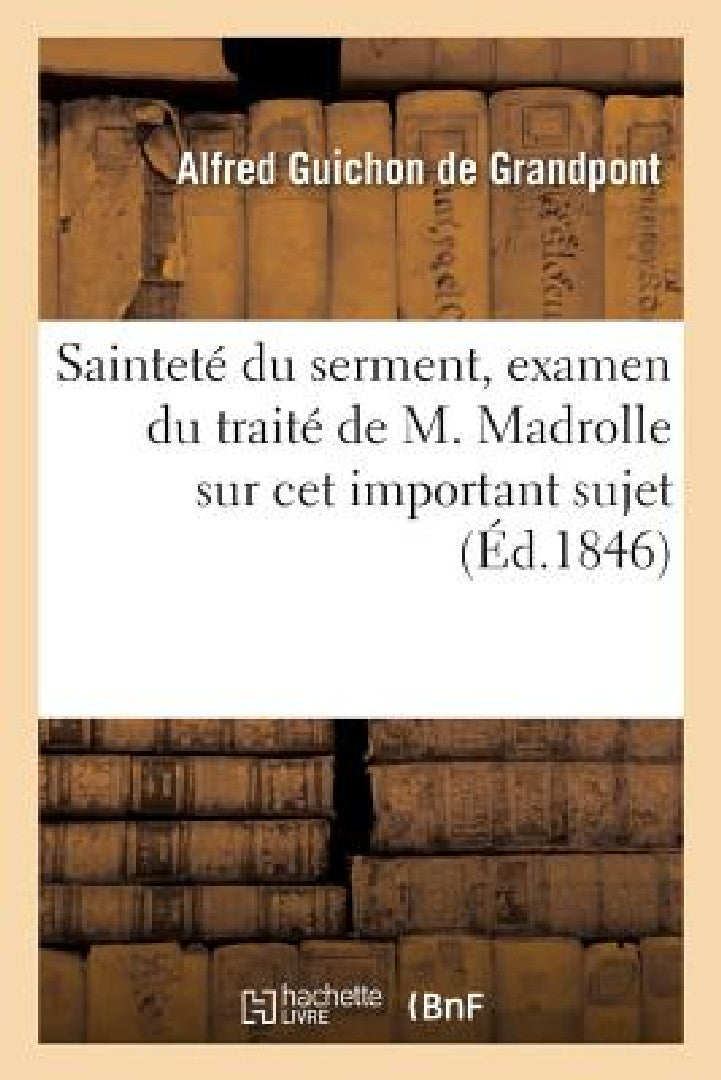 Buy Sainteté Du Serment, Examen Du Traité de M. Madrolle Sur CET Important Sujet (English, Alfred Guichon de Grandpont) — BookShops.in