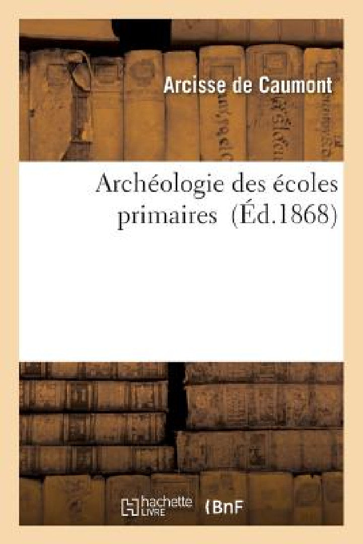 Buy Archéologie Des Écoles Primaires (English, Arcisse de Caumont) — BookShops.in