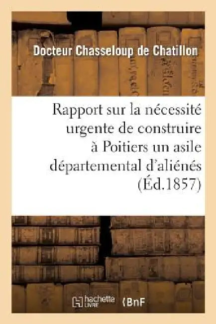 Rapport Sur La Nécessité Urgente de Construire À Poitiers Un Asile Départemental d'Aliénés (English, Chasseloup de Chatillon)