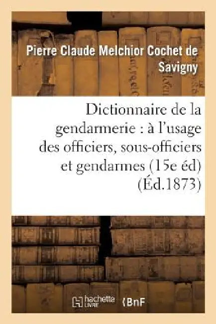 Buy Dictionnaire de la Gendarmerie (English, Pierre Claude Melchio Cochet de Savigny | J. Perrève) — BookShops.in