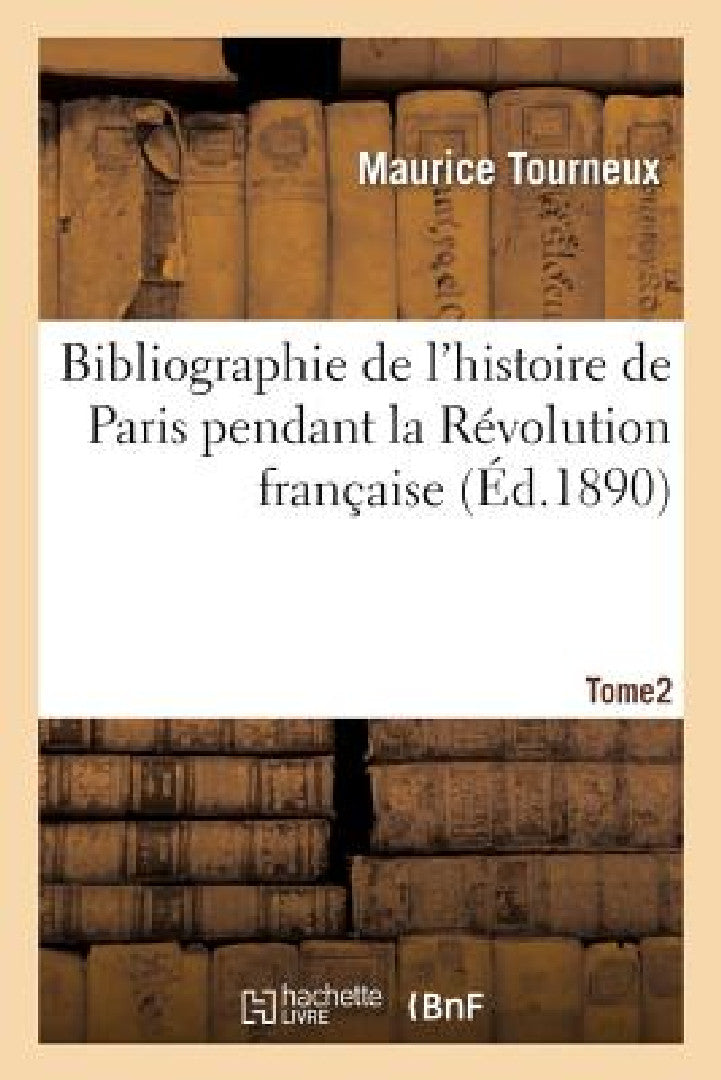 Buy Bibliographie de l'Histoire de Paris Pendant La Révolution Française, Tome 2 (English, Maurice Tourneux) — BookShops.in