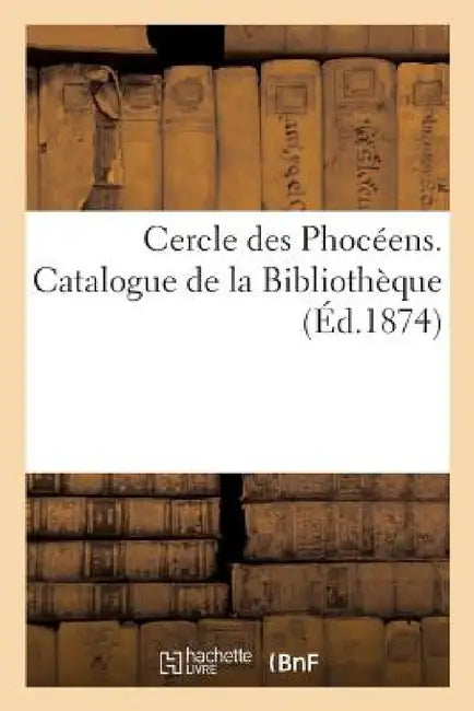 Buy Cercle Des Phocéens. Catalogue de la Bibliothèque (English, Imp de Cayer) — BookShops.in