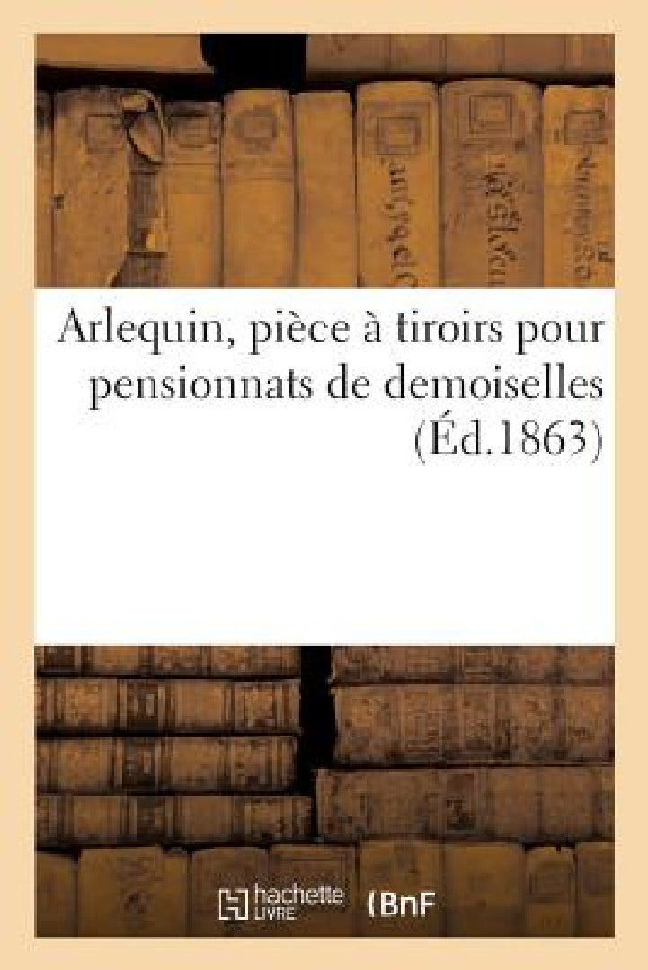 Buy Arlequin, Pièce À Tiroirs Pour Pensionnats de Demoiselles (English, Sans Auteur) — BookShops.in