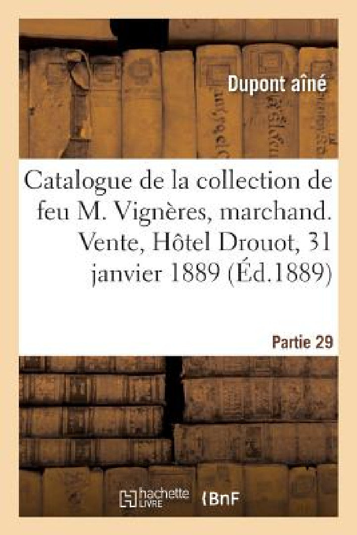Buy Catalogue de la Collection de Feu M. Vignères, Marchand. Vente, Hôtel Drouot, 31 Janvier 1889 (English, DuPont Aîné) — BookShops.in