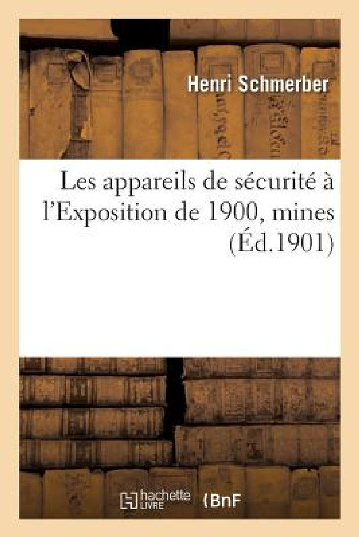 Buy Les Appareils de Sécurité À l'Exposition de 1900, Mines (English, Schmerber-H) — BookShops.in