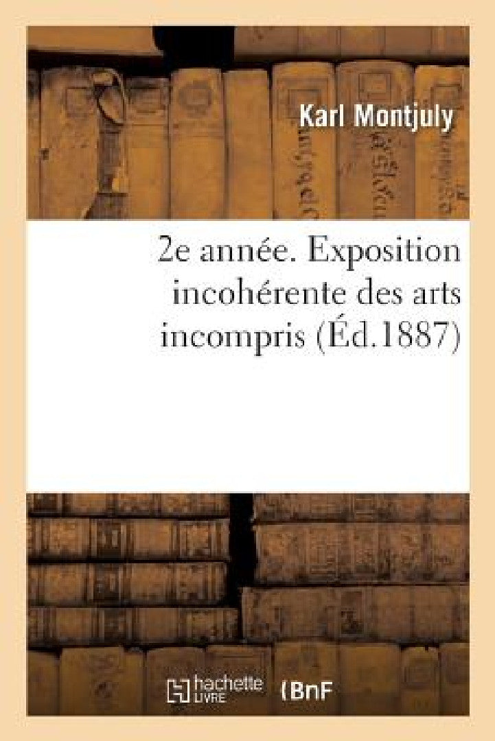 Buy 2e Année. Exposition Incohérente Des Arts Incompris (English, Montjuly-K) — BookShops.in