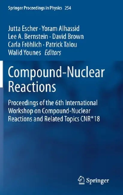 Compound-nuclear Reactions: Proceedings of the 6th International Workshop on Compound-nuclear Reactions and Related Topics Cnr*18: 310 | by Jutta Escher | Yoram Alhassid | Lee A. Bernstein | ‎ Springer Nature | ‎ English | ‎ 2021st Edition view 2