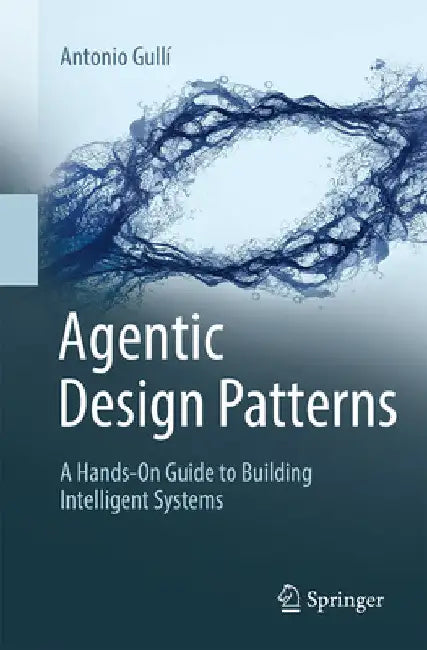 Buy Agentic Design Patterns: A Hands-on Guide to Building Intelligent Systems (English, Antonio Gullí) — BookShops.in