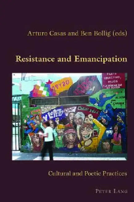 Resistance and Emancipation; Cultural and Poetic Practices (English, Arturo Casas | Ben Bollig)