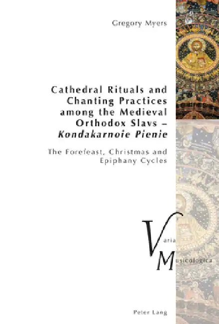 Cathedral Rituals and Chanting Practices among the Medieval Orthodox Slavs - Kondakarnoie Pienie (English, Peter Krakauer | Gregory Myers)