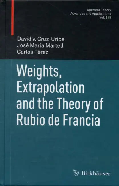 Buy Weights, Extrapolation and the Theory of Rubio de Francia: 215 (Operator Theory: Advances and Applications) by David V. Cruz-Uribe, José Maria Martell, Carlos Pérez | Birkhauser Verlag AG | Hardcover | English | Illustrated Edition | Higher Education Mathematics Textbook — BookShops.in