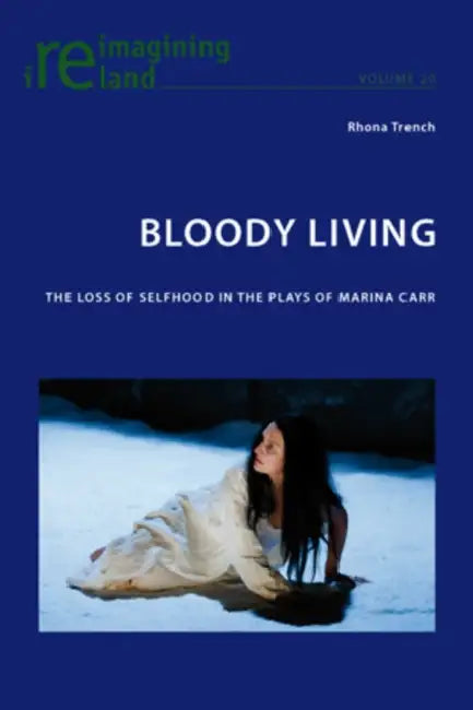 Buy Bloody Living; The Loss of Selfhood in the Plays of Marina Carr (English, Rhona Trench) — BookShops.in