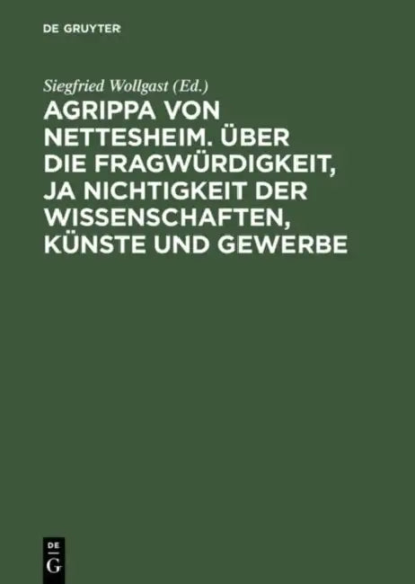 Buy Agrippa Von Nettesheim. Über Die Fragwürdigkeit, Ja Nichtigkeit Der Wissenschaften, Künste Und Gewer (English, Siegfried Wollgast | Gerhard Güpner) — BookShops.in