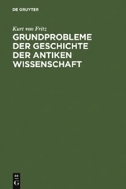 Buy Grundprobleme Der Geschichte Der Antiken Wissenschaft (English, Kurt Von Fritz) — BookShops.in