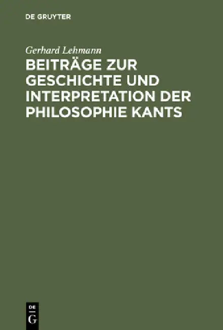 Buy Beiträge Zur Geschichte Und Interpretation Der Philosophie Kants (English, Gerhard Lehmann) — BookShops.in