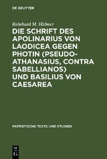 Buy Die Schrift Des Apolinarius Von Laodicea Gegen Photin Pseudo-athanasius, Contra Sabellianos Und Basilius Von Caesarea: 30 (Patristische Texte Und Studien, 30) by Reinhard M. Hübner | De Gruyter | German Paperback | Reprint 2018 — BookShops.in