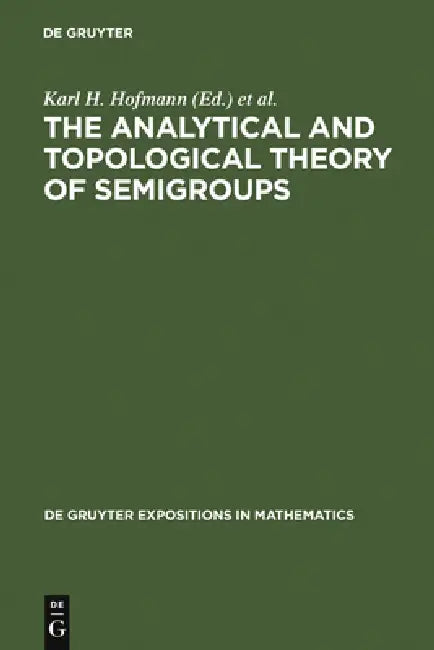 Analytical and Topological Theory of Semigroups: Trends and Developments: 1 (Degruyter Expositions in Mathematics) view 2