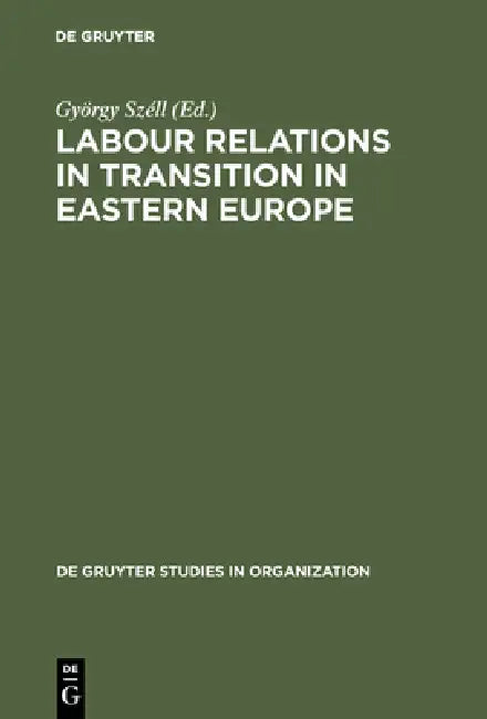 Buy Labour Relations in Transition in Eastern Europe by György Széll | De Gruyter | English | Paperback | Reprint 2017 — BookShops.in