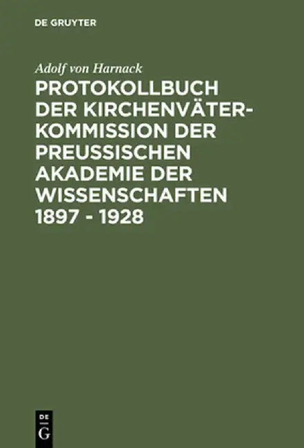 Protokollbuch Der Kirchenvater-Kommission Der Preuischen Akademie Der Wissenschaften 1897 - 1928 (English, Adolf Von Harnack)