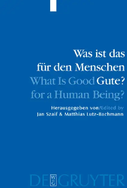 Buy Was ist das für den Menschen Gute? / What is Good for a Human Being? = What Is Good for a Human Bein (English, Jan Szaif | Matthias Lutz-Bachmann) — BookShops.in