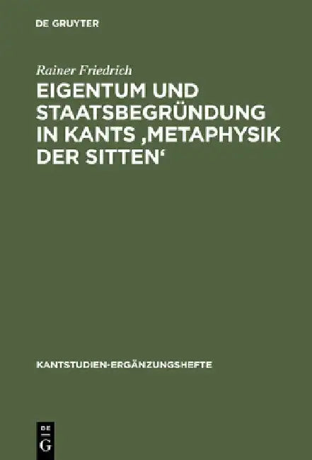 Buy Eigentum Und Staatsbegründung in Kants 'Metaphysik Der Sitten' (English, Rainer Friedrich) — BookShops.in