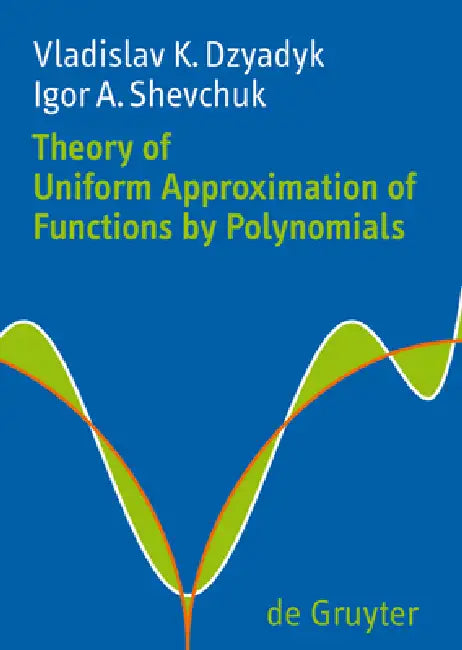 Buy Theory of Uniform Approximation of Functions by Polynomials (English, Vladislav K. Dzyadyk | Igor A. Shevchuk | Dmitry V. Malyshev) — BookShops.in