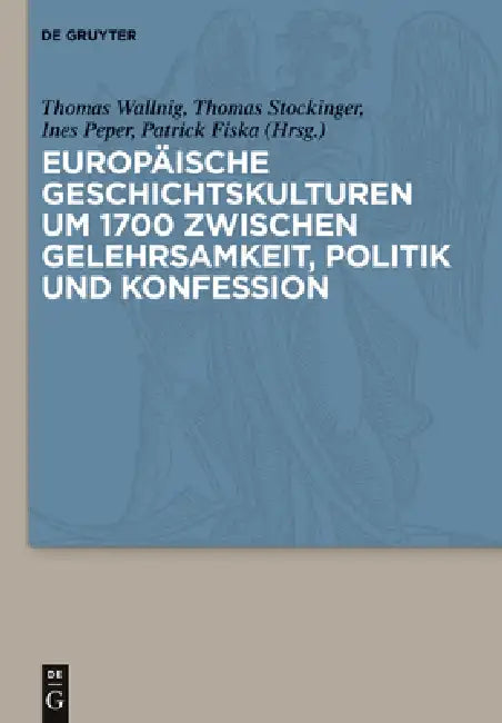 Buy Europaische Geschichtskulturen Um 1700 Zwischen Gelehrsamkeit, Politik Und Konfession (English, Thomas Wallnig | Thomas Stockinger | Ines Peper) — BookShops.in