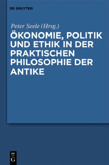 Buy Ökonomie, Politik Und Ethik in Der Praktischen Philosophie Der Antike (English, Peter Seele) — BookShops.in