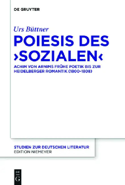Buy Poiesis Des Sozialen: Achim Von Arnims Fruhe Poetik Bis Zur Heidelberger Romantik (1800-1808) by Urs Büttner | De Gruyter | German Language | Paperback — BookShops.in