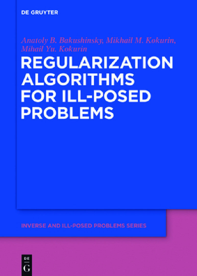 Buy Regularization Algorithms for Ill-Posed Problems (English, Anatoly B. Bakushinsky | Mikhail M. Kokurin | Mikhail Yu Kokurin) — BookShops.in