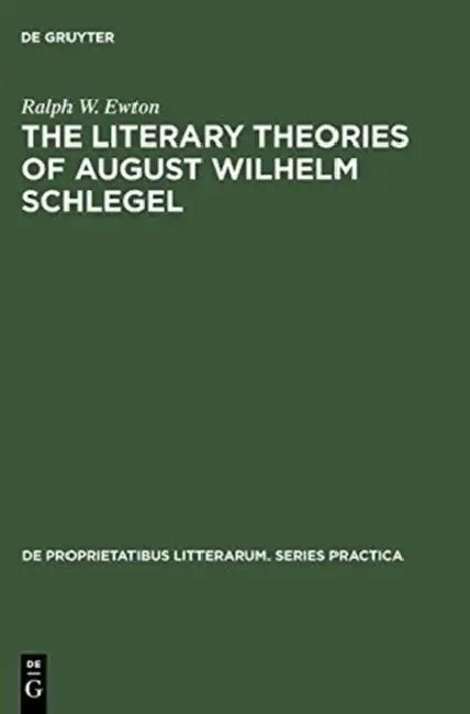 The Literary Theories of August Wilhelm Schlegel (English, Ralph W. Ewton)