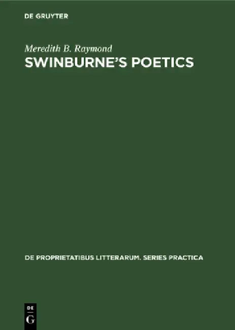 Swinburne's Poetics (English, Meredith B. Raymond)