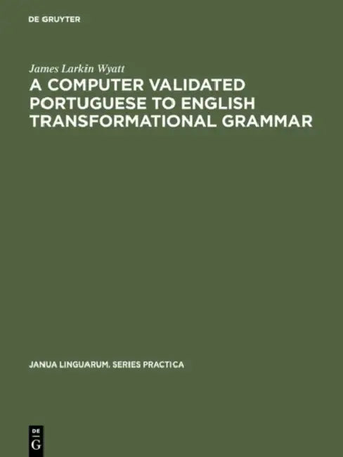 A Computer Validated Portuguese to English Transformational Grammar (English, James Larkin Wyatt)