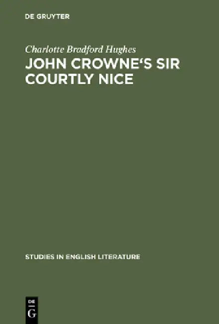 Buy John Crowne's Sir Courtly Nice: A Critical Edition by Charlotte Bradford Hughes | Mouton De Gruyter | English | Paperback | Reprint — BookShops.in